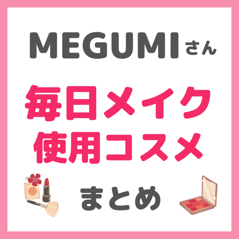 MEGUMIさんの毎日メイク 使用コスメまとめ（下地・ファンデーション・アイシャドウ・チークなど）